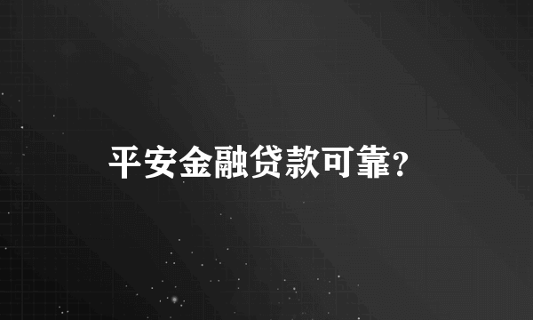 平安金融贷款可靠？