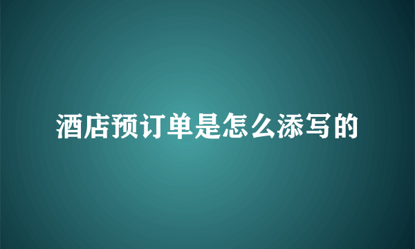 酒店预订单是怎么添写的