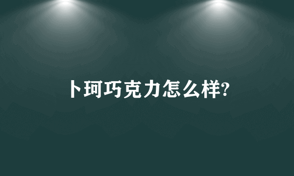 卜珂巧克力怎么样?