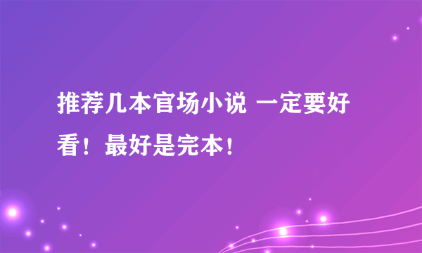 推荐几本官场小说 一定要好看！最好是完本！