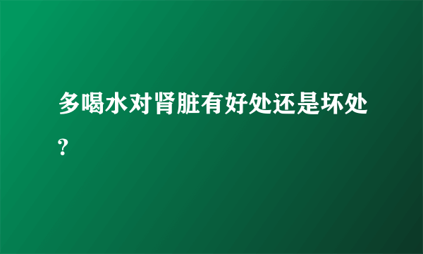 多喝水对肾脏有好处还是坏处？