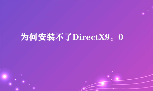 为何安装不了DirectX9。0