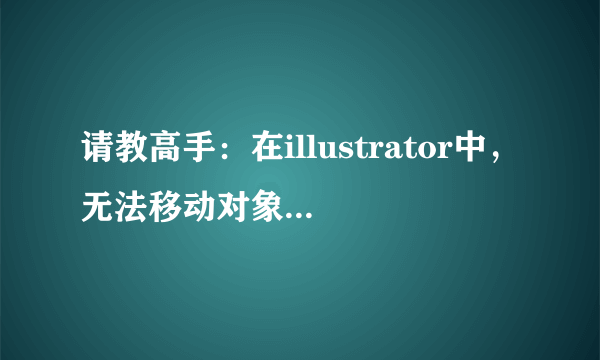 请教高手：在illustrator中，无法移动对象是怎么回事？