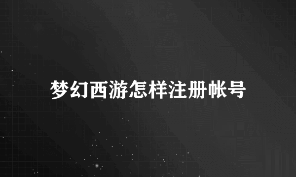 梦幻西游怎样注册帐号