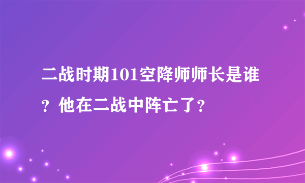 二战时期101空降师师长是谁？他在二战中阵亡了？