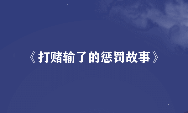 《打赌输了的惩罚故事》