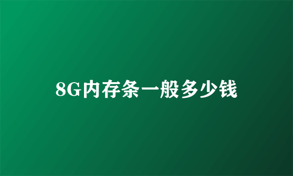 8G内存条一般多少钱