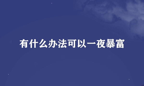 有什么办法可以一夜暴富