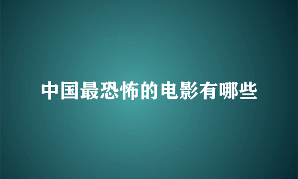 中国最恐怖的电影有哪些