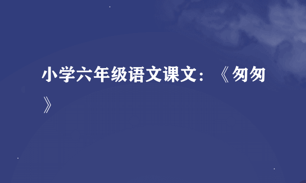 小学六年级语文课文：《匆匆》