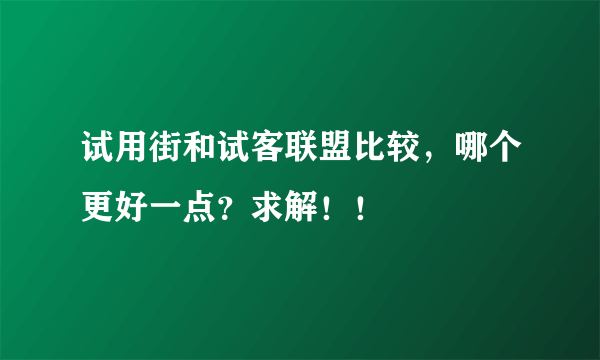 试用街和试客联盟比较，哪个更好一点？求解！！