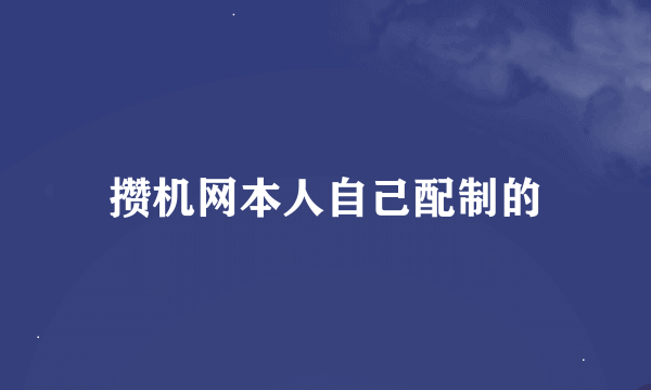 攒机网本人自己配制的