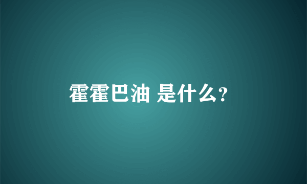 霍霍巴油 是什么？