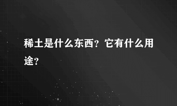 稀土是什么东西？它有什么用途？