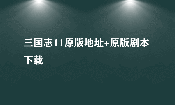 三国志11原版地址+原版剧本下载