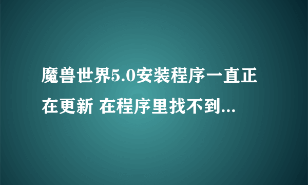 魔兽世界5.0安装程序一直正在更新 在程序里找不到services.msc 该怎么弄啊