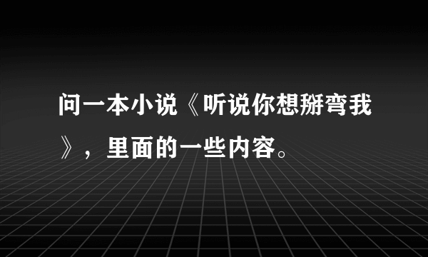 问一本小说《听说你想掰弯我》，里面的一些内容。