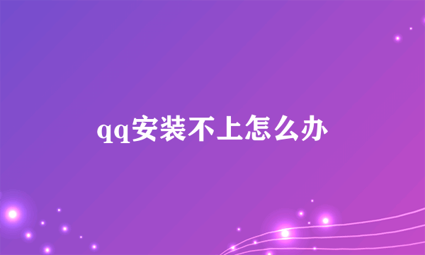 qq安装不上怎么办