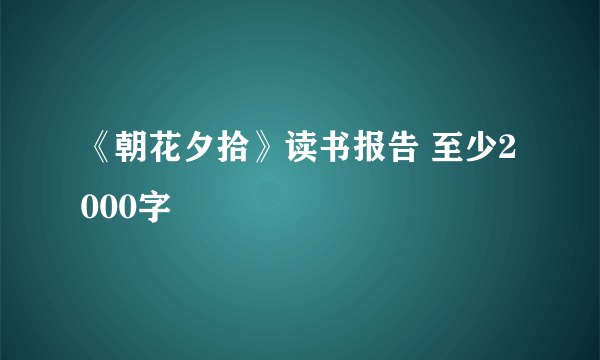 《朝花夕拾》读书报告 至少2000字