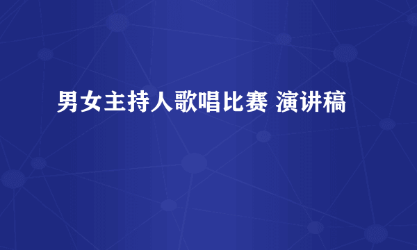 男女主持人歌唱比赛 演讲稿