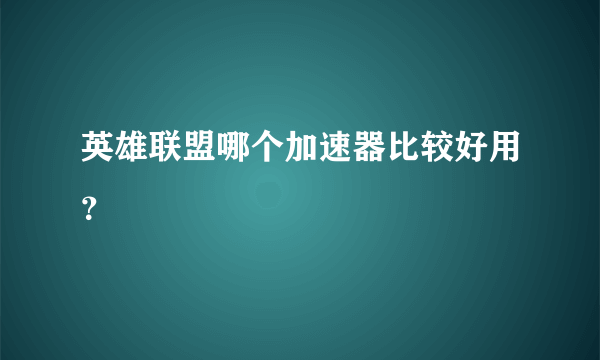 英雄联盟哪个加速器比较好用？