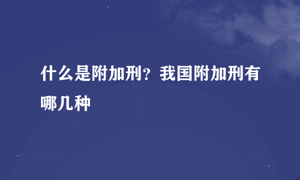 什么是附加刑？我国附加刑有哪几种