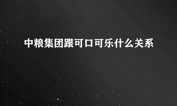 中粮集团跟可口可乐什么关系