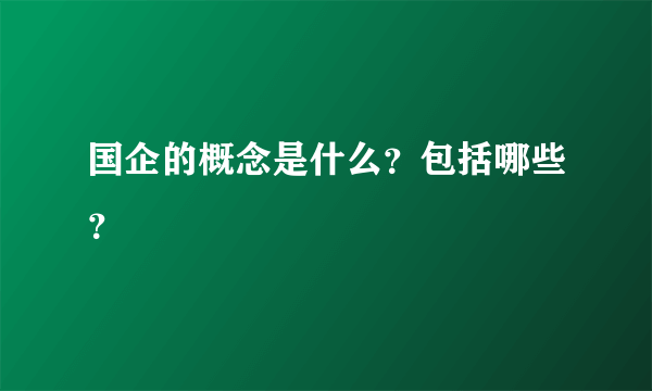 国企的概念是什么？包括哪些？