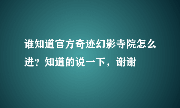 谁知道官方奇迹幻影寺院怎么进？知道的说一下，谢谢