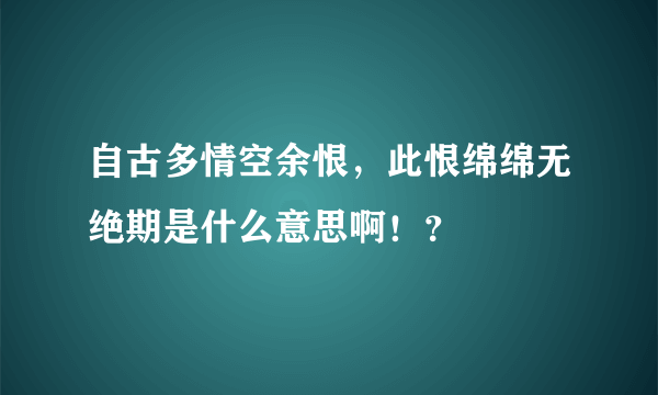 自古多情空余恨，此恨绵绵无绝期是什么意思啊！？