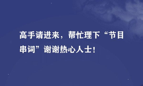 高手请进来，帮忙理下“节目串词”谢谢热心人士！