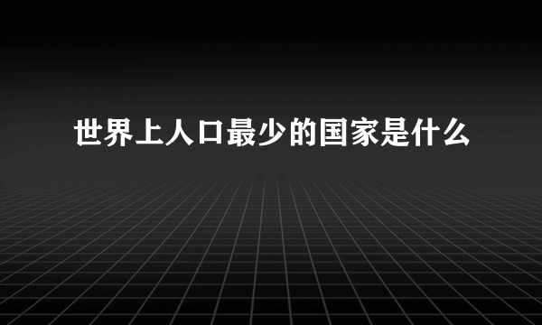 世界上人口最少的国家是什么