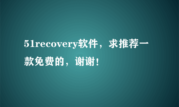 51recovery软件，求推荐一款免费的，谢谢！