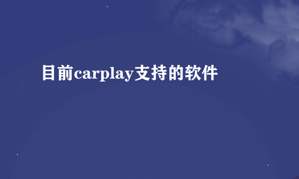 目前carplay支持的软件