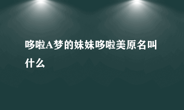 哆啦A梦的妹妹哆啦美原名叫什么