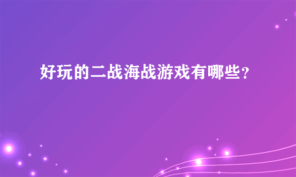 好玩的二战海战游戏有哪些？