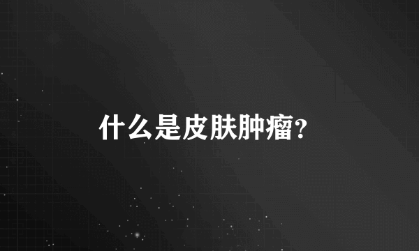 什么是皮肤肿瘤？