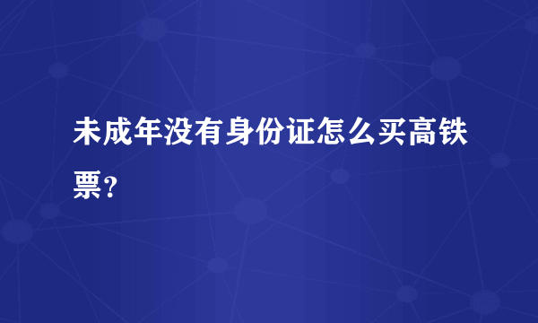 未成年没有身份证怎么买高铁票？