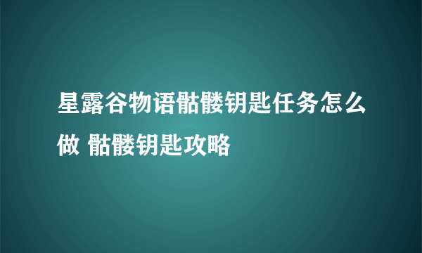 星露谷物语骷髅钥匙任务怎么做 骷髅钥匙攻略