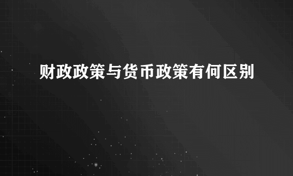 财政政策与货币政策有何区别