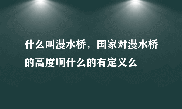 什么叫漫水桥，国家对漫水桥的高度啊什么的有定义么