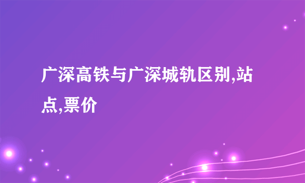 广深高铁与广深城轨区别,站点,票价