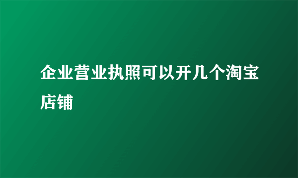 企业营业执照可以开几个淘宝店铺