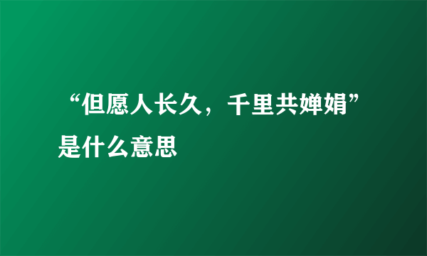 “但愿人长久，千里共婵娟”是什么意思