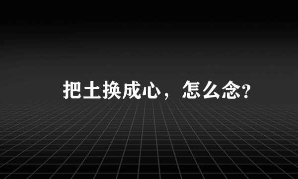 壄 把土换成心，怎么念？