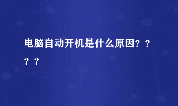 电脑自动开机是什么原因？？？？