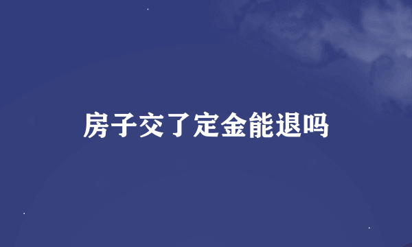 房子交了定金能退吗