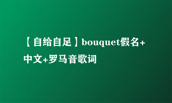 【自给自足】bouquet假名+中文+罗马音歌词