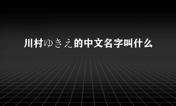 川村ゆきえ的中文名字叫什么