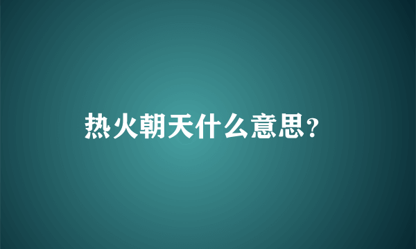 热火朝天什么意思？